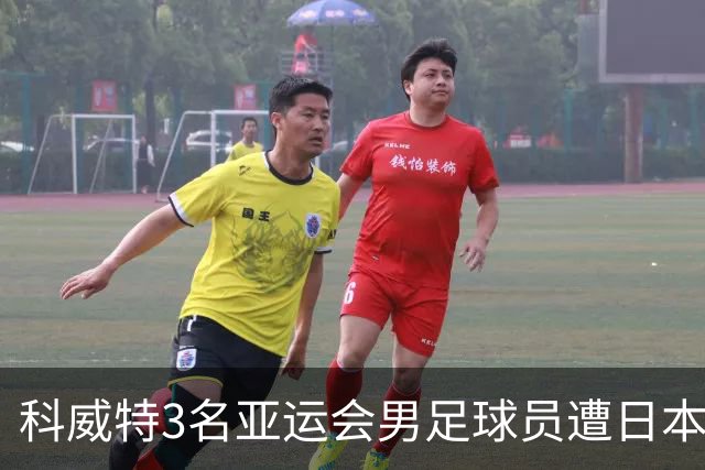 科威特3名亚运会男足球员遭日本拒签，无法参赛